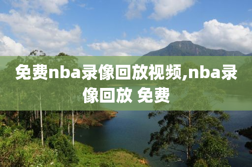 免费nba录像回放视频,nba录像回放 免费